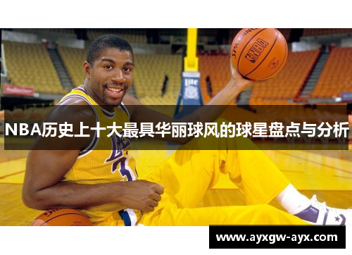 NBA历史上十大最具华丽球风的球星盘点与分析