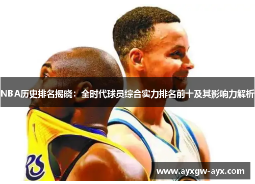 NBA历史排名揭晓：全时代球员综合实力排名前十及其影响力解析