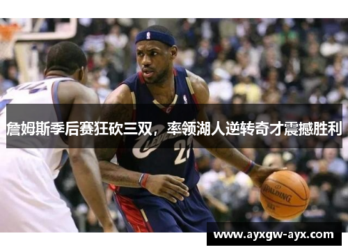 詹姆斯季后赛狂砍三双，率领湖人逆转奇才震撼胜利