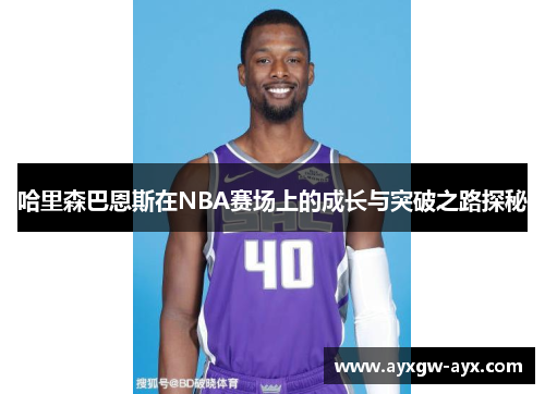哈里森巴恩斯在NBA赛场上的成长与突破之路探秘